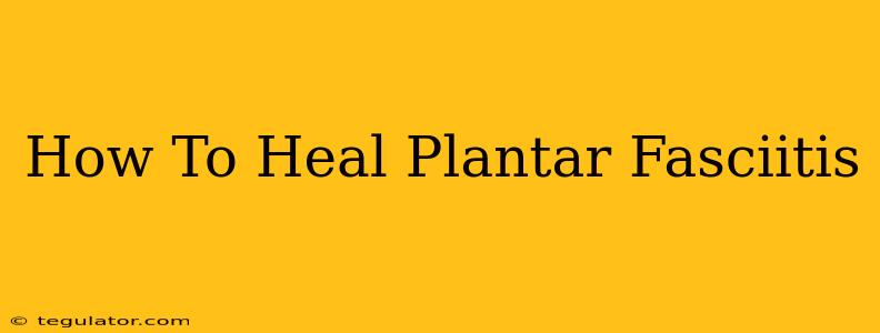 How To Heal Plantar Fasciitis