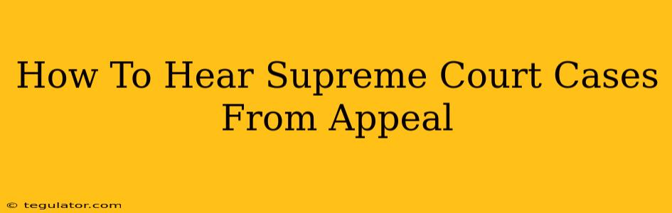 How To Hear Supreme Court Cases From Appeal