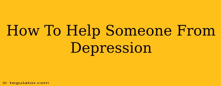 How To Help Someone From Depression