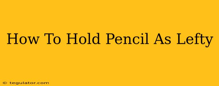 How To Hold Pencil As Lefty