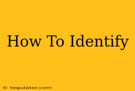 How To Identify