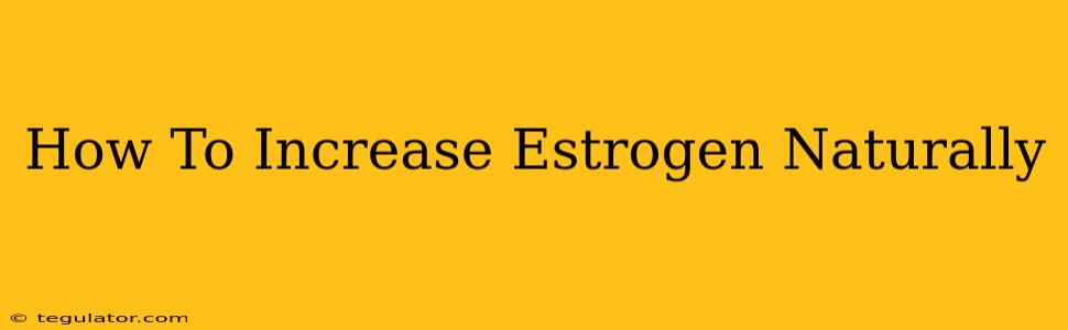 How To Increase Estrogen Naturally