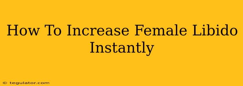 How To Increase Female Libido Instantly