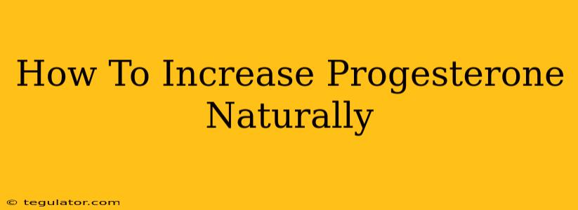 How To Increase Progesterone Naturally