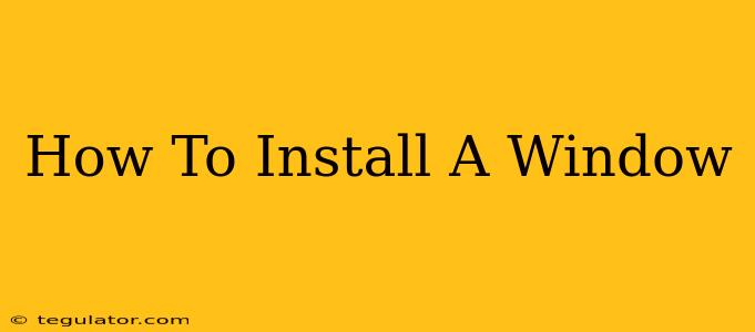 How To Install A Window