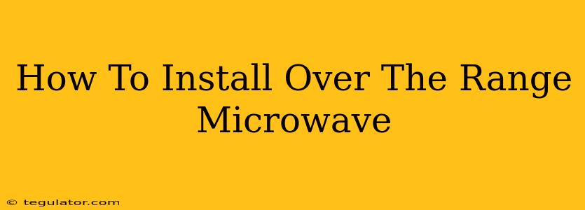 How To Install Over The Range Microwave