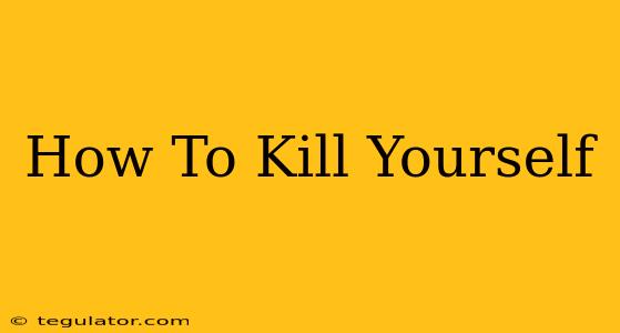 How To Kill Yourself