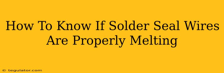 How To Know If Solder Seal Wires Are Properly Melting