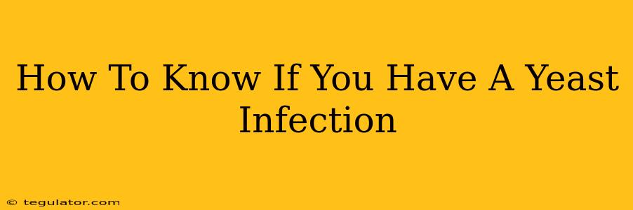 How To Know If You Have A Yeast Infection