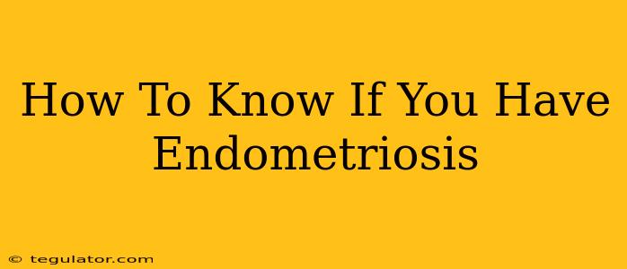 How To Know If You Have Endometriosis