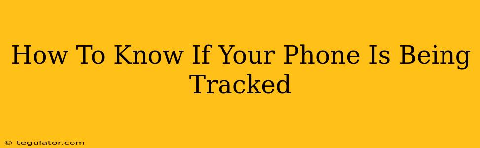 How To Know If Your Phone Is Being Tracked