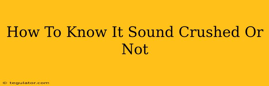 How To Know It Sound Crushed Or Not