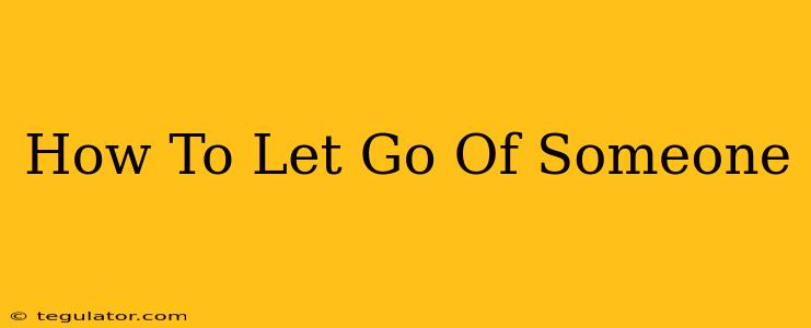 How To Let Go Of Someone