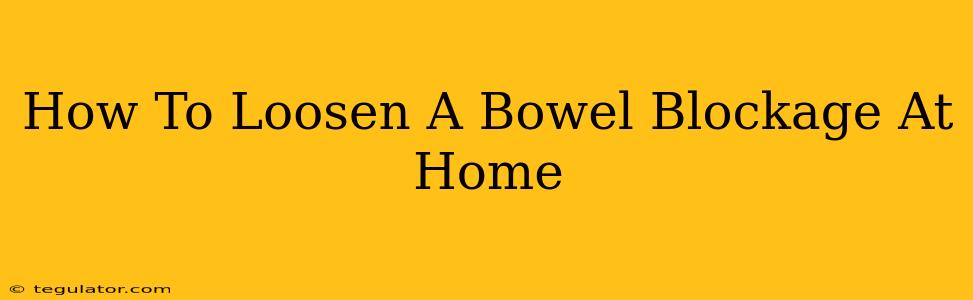 How To Loosen A Bowel Blockage At Home