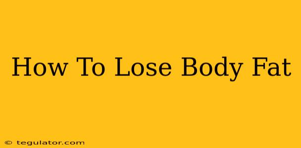 How To Lose Body Fat