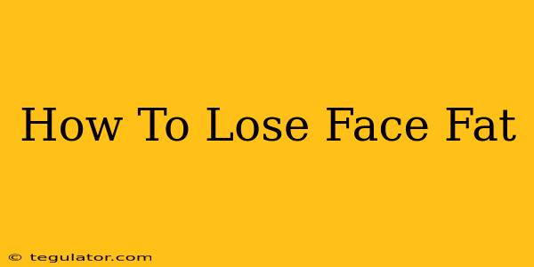 How To Lose Face Fat