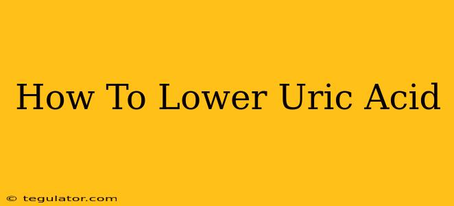 How To Lower Uric Acid