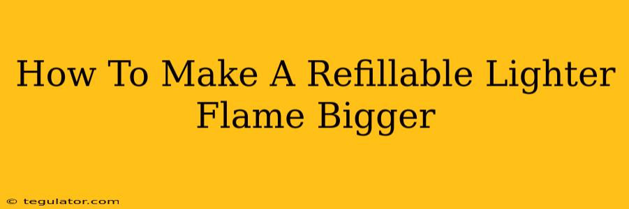 How To Make A Refillable Lighter Flame Bigger