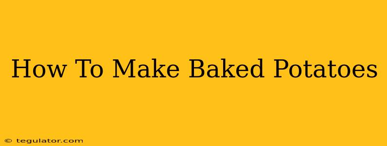 How To Make Baked Potatoes