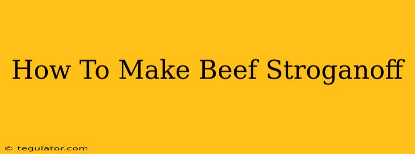 How To Make Beef Stroganoff