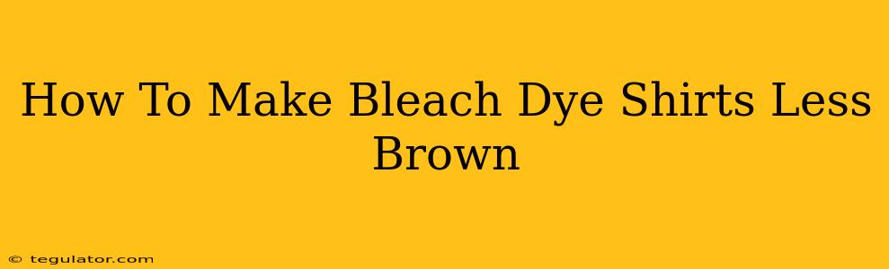 How To Make Bleach Dye Shirts Less Brown