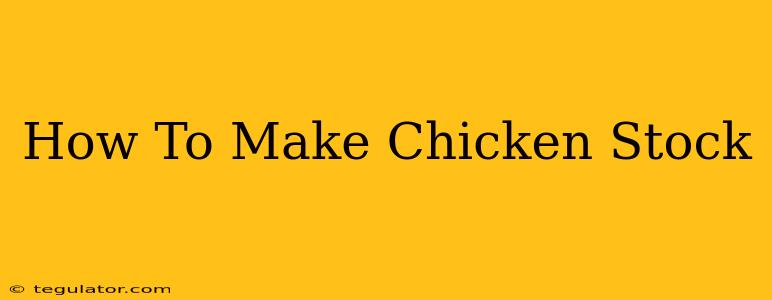 How To Make Chicken Stock