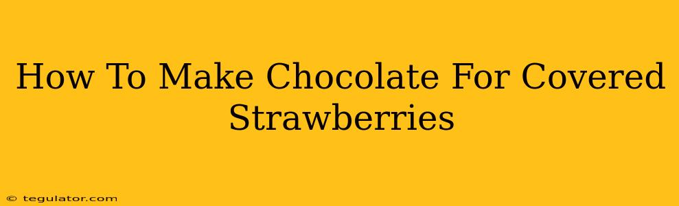 How To Make Chocolate For Covered Strawberries