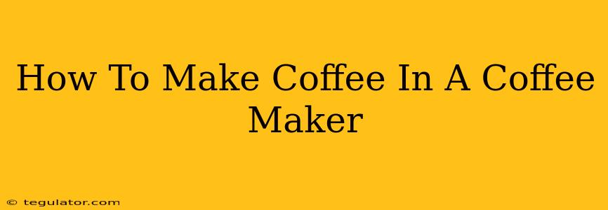 How To Make Coffee In A Coffee Maker