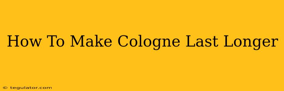 How To Make Cologne Last Longer