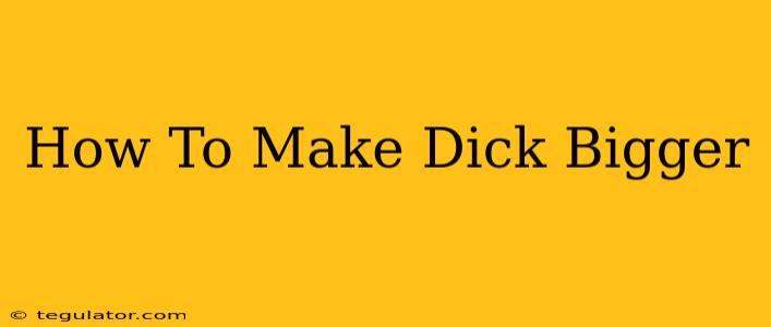 How To Make Dick Bigger