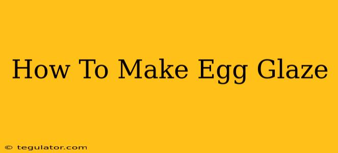 How To Make Egg Glaze