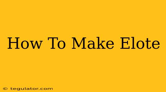 How To Make Elote