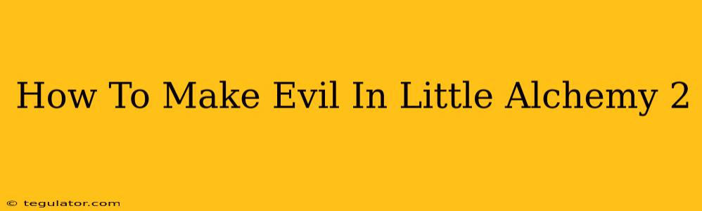 How To Make Evil In Little Alchemy 2