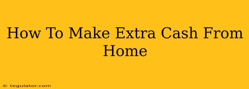 How To Make Extra Cash From Home