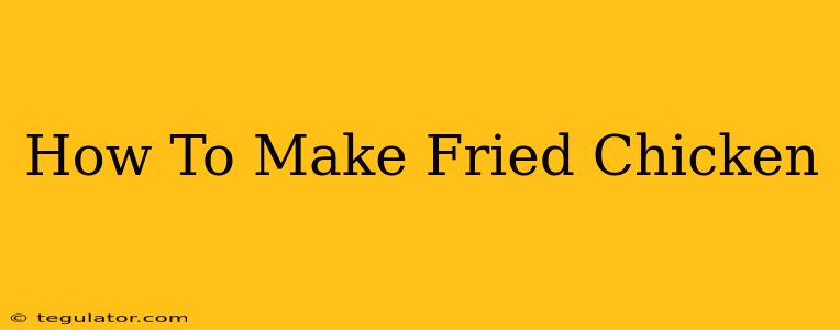 How To Make Fried Chicken