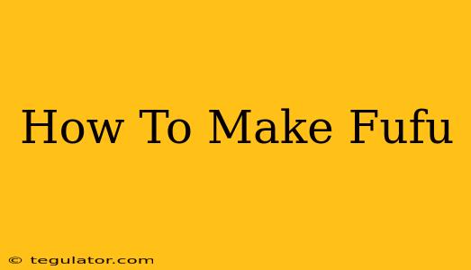 How To Make Fufu