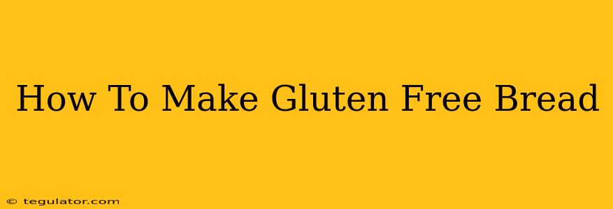 How To Make Gluten Free Bread