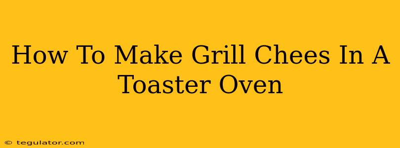 How To Make Grill Chees In A Toaster Oven