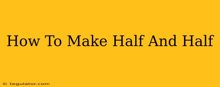 How To Make Half And Half