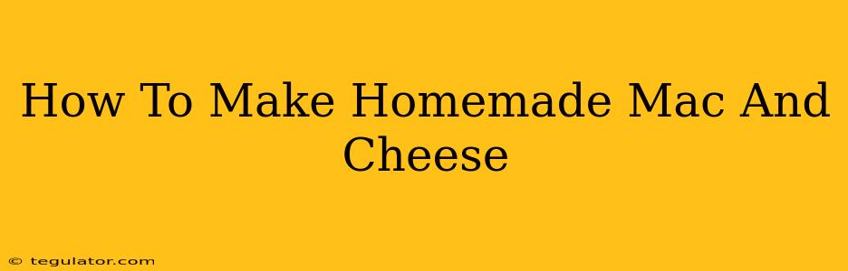 How To Make Homemade Mac And Cheese