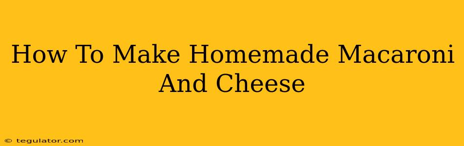 How To Make Homemade Macaroni And Cheese