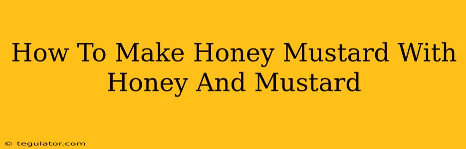 How To Make Honey Mustard With Honey And Mustard