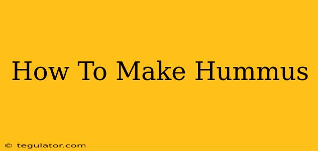 How To Make Hummus