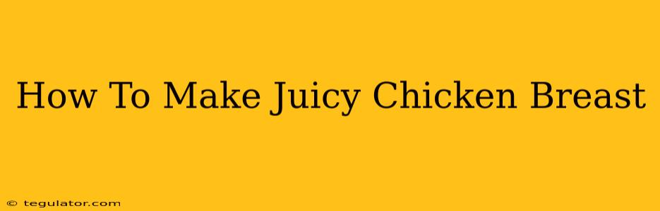 How To Make Juicy Chicken Breast