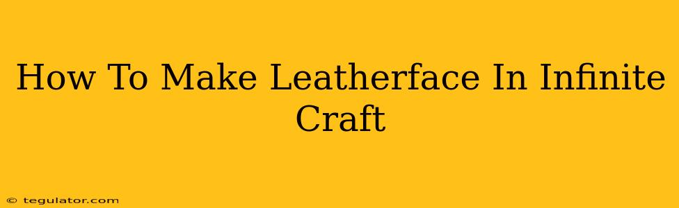 How To Make Leatherface In Infinite Craft