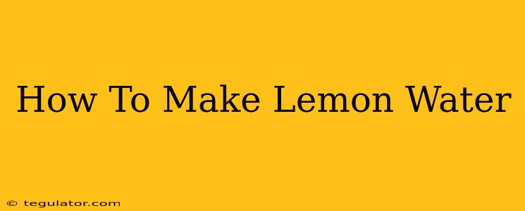 How To Make Lemon Water