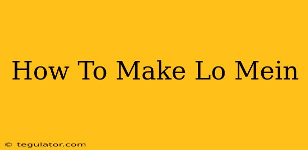 How To Make Lo Mein