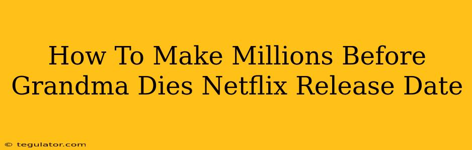 How To Make Millions Before Grandma Dies Netflix Release Date