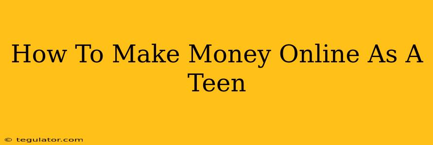 How To Make Money Online As A Teen