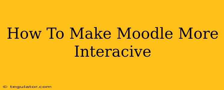 How To Make Moodle More Interacive